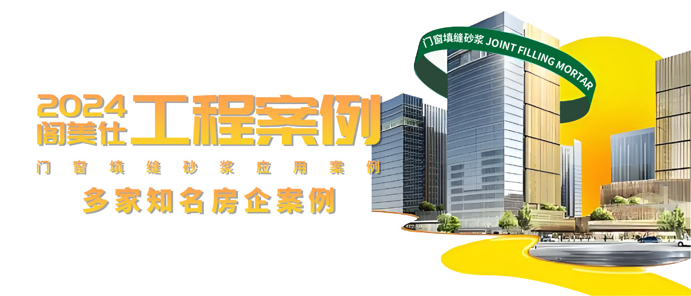经典工程丨2024阁美仕门窗填缝砂浆应用案例之——碧桂园、美的、越秀、珠实、招商、星河地产等多家知名房企